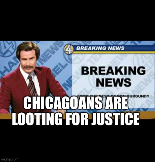 Looting for Justice | CHICAGOANS ARE LOOTING FOR JUSTICE | image tagged in ron b | made w/ Imgflip meme maker