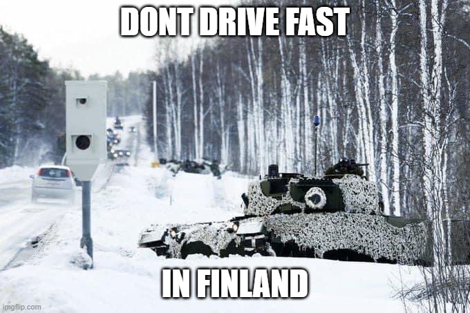 finland | DONT DRIVE FAST; IN FINLAND | image tagged in fartkamera finland,finland,speed camera,meanwhile in finland,tank | made w/ Imgflip meme maker