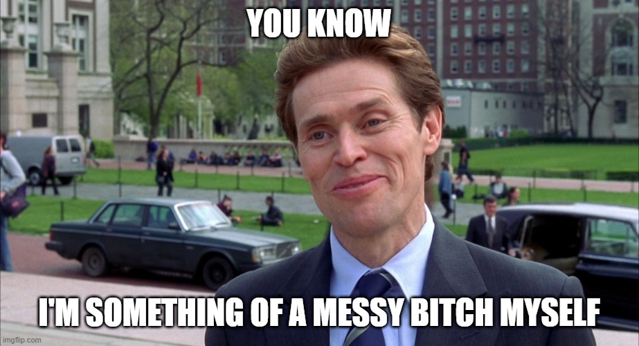 Norman Osborn, Messy Bitch | YOU KNOW; I'M SOMETHING OF A MESSY BITCH MYSELF | image tagged in green goblin | made w/ Imgflip meme maker