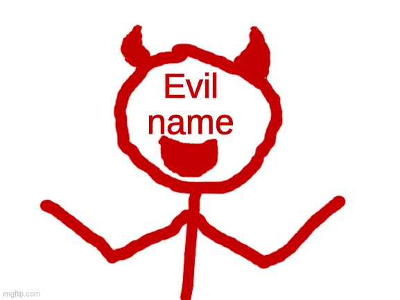 Blank White Template | Evil name | image tagged in blank white template | made w/ Imgflip meme maker