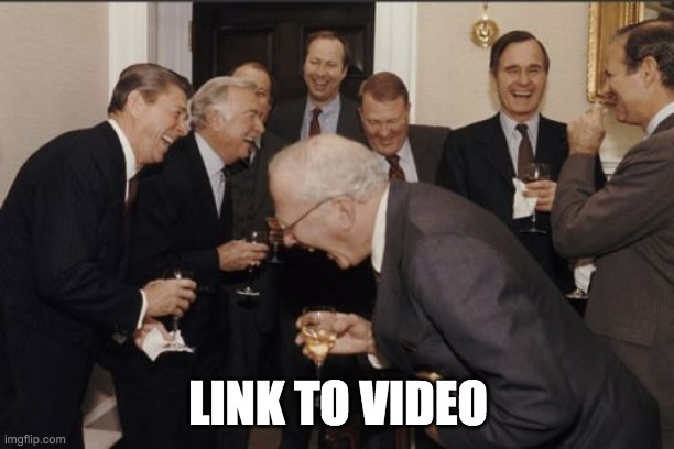 Laughing Men In Suits Meme | LINK TO VIDEO | image tagged in memes,laughing men in suits | made w/ Imgflip meme maker