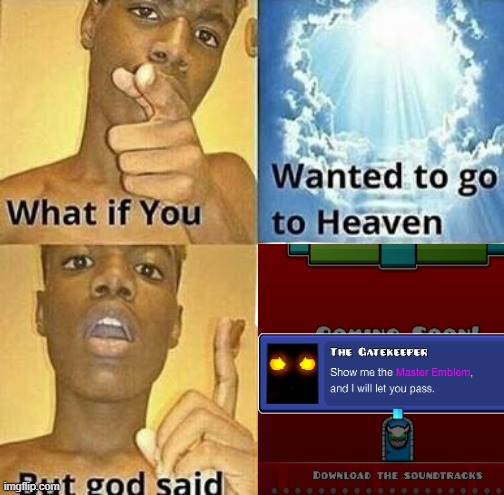 Geometry Dash Meme | image tagged in what if you wanted to go to heaven | made w/ Imgflip meme maker