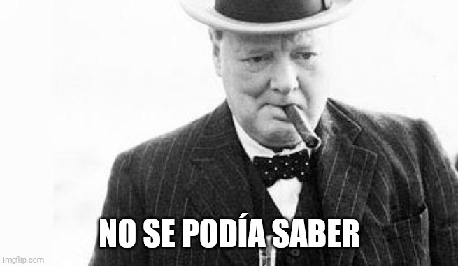 Winston Churchill | NO SE PODÍA SABER | image tagged in winston churchill | made w/ Imgflip meme maker