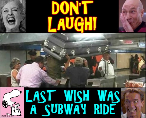 Social Security Death Benefits are $255... TOTAL | DON'T LAUGH! LAST WISH WAS
A SUBWAY RIDE | image tagged in vince vance,subway,funeral,pallbearers,don't laugh,memes | made w/ Imgflip meme maker