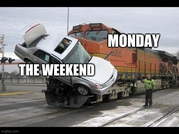 Car Crash | MONDAY; THE WEEKEND | image tagged in car crash | made w/ Imgflip meme maker