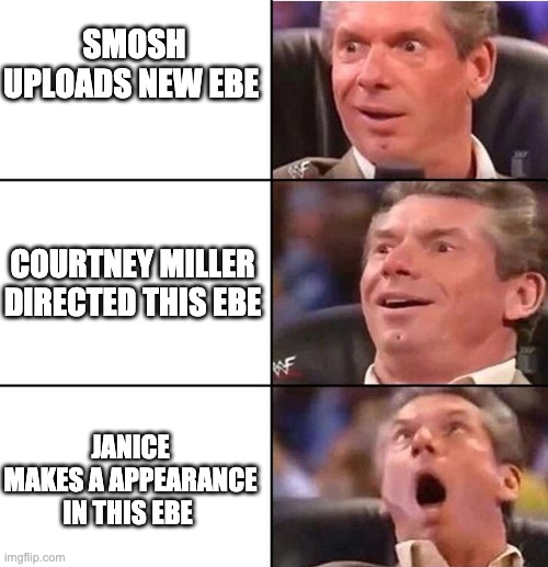 New Smosh vid be like.. | SMOSH UPLOADS NEW EBE; COURTNEY MILLER DIRECTED THIS EBE; JANICE MAKES A APPEARANCE IN THIS EBE | image tagged in vince mcmahon,smosh,wwe | made w/ Imgflip meme maker