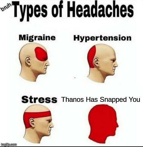 Thanos Gave You A Headache. | bruh. Thanos Has Snapped You | image tagged in types of headaches meme,what,idk,what am i doing with my life,ahhhhh,hahahaha | made w/ Imgflip meme maker