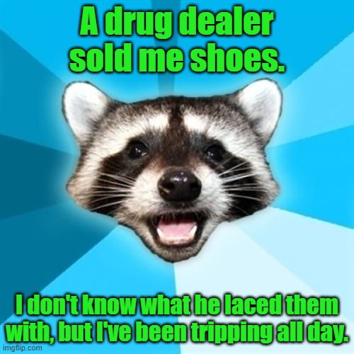 Lame Pun Coon Meme | A drug dealer sold me shoes. I don't know what he laced them with, but I've been tripping all day. | image tagged in memes,lame pun coon | made w/ Imgflip meme maker