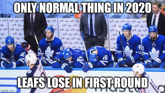 Toronto Maple Leafs 2020 | ONLY NORMAL THING IN 2020; LEAFS LOSE IN FIRST ROUND | image tagged in funny,the scroll of truth,hockey,ice hockey,task failed successfully,suck it | made w/ Imgflip meme maker
