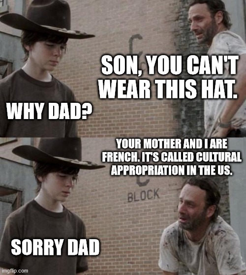 Rick and Carl | SON, YOU CAN'T WEAR THIS HAT. WHY DAD? YOUR MOTHER AND I ARE FRENCH. IT'S CALLED CULTURAL APPROPRIATION IN THE US. SORRY DAD | image tagged in memes,rick and carl | made w/ Imgflip meme maker