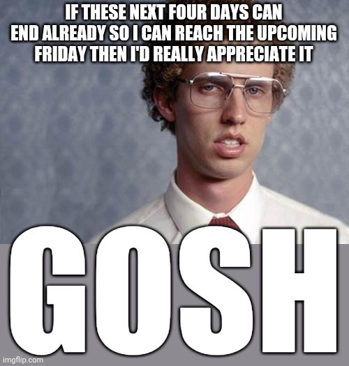 This is to remind me of how impatient I'm getting already | image tagged in napoleon dynamite,friday,memes,reposts,repost,impatient | made w/ Imgflip meme maker