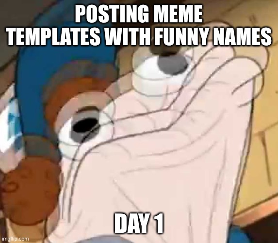 *sock Dipper intensifies* | POSTING MEME TEMPLATES WITH FUNNY NAMES; DAY 1 | image tagged in sock dipper intensifies | made w/ Imgflip meme maker