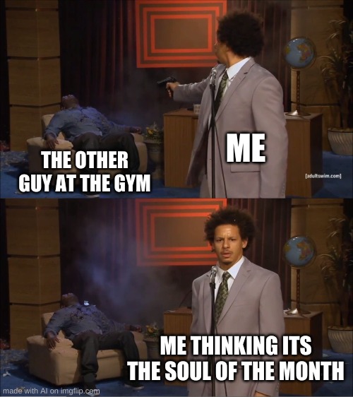 Who Killed Hannibal | ME; THE OTHER GUY AT THE GYM; ME THINKING ITS THE SOUL OF THE MONTH | image tagged in memes,who killed hannibal | made w/ Imgflip meme maker