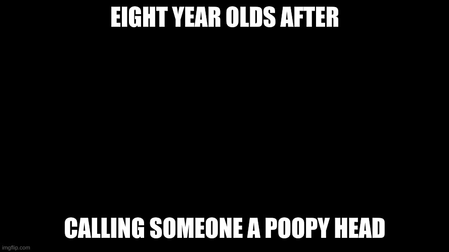elmo fire | EIGHT YEAR OLDS AFTER; CALLING SOMEONE A POOPY HEAD | image tagged in elmo fire | made w/ Imgflip meme maker