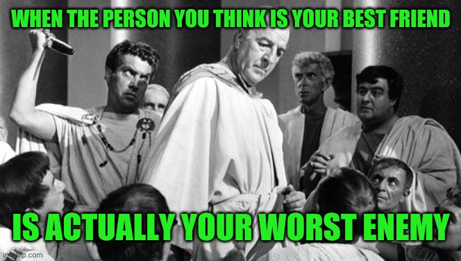 Backstabbers |  WHEN THE PERSON YOU THINK IS YOUR BEST FRIEND; IS ACTUALLY YOUR WORST ENEMY | image tagged in brutus,ceasar,backstabbers,work,enemies,meme | made w/ Imgflip meme maker