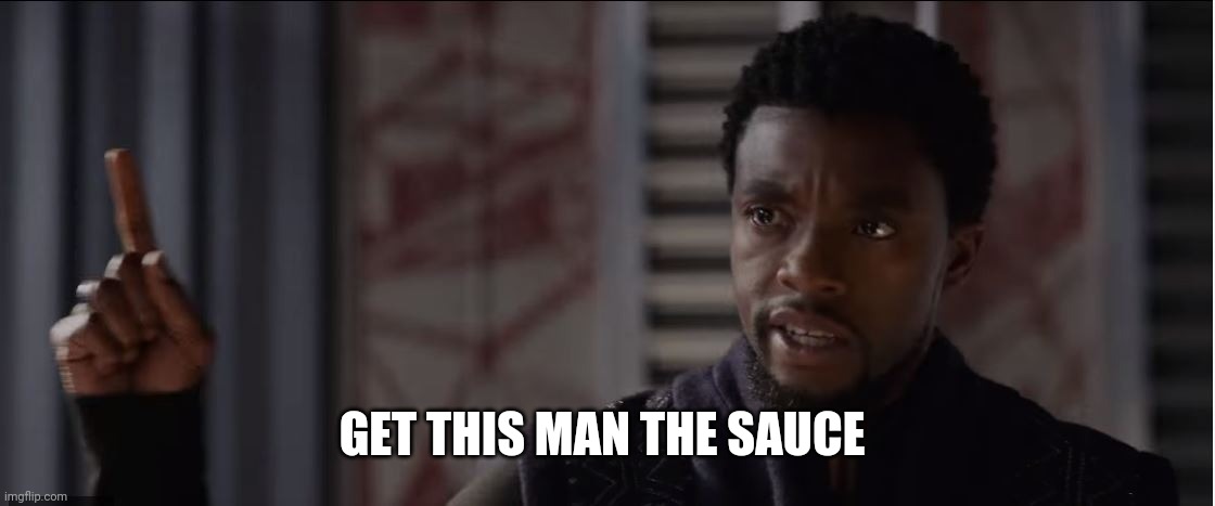 get this man a shield | GET THIS MAN THE SAUCE | image tagged in get this man a shield,sauce | made w/ Imgflip meme maker