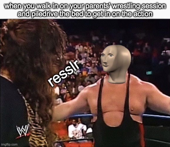 this took me way too long to make | when you walk in on your parents' wrestling session
and piledrive the bed to get in on the action; resslr | image tagged in memes,meme | made w/ Imgflip meme maker