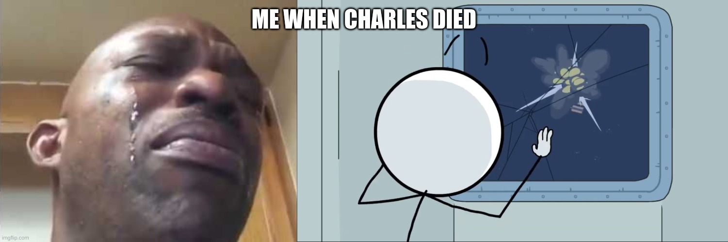 Brooooo | ME WHEN CHARLES DIED | image tagged in funny | made w/ Imgflip meme maker
