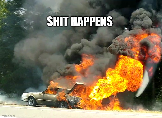 Shit happens | SHIT HAPPENS | image tagged in car on fire,i-95,fire,explosion | made w/ Imgflip meme maker