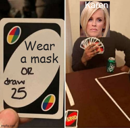 Uno Draw 25 meme | Karen; Wear a mask | image tagged in memes,uno draw 25 cards,karen,mask,face mask | made w/ Imgflip meme maker