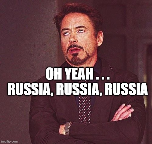 Robert Downey Jr Annoyed | OH YEAH . . . RUSSIA, RUSSIA, RUSSIA | image tagged in robert downey jr annoyed | made w/ Imgflip meme maker