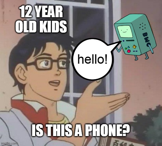 Is This A Pigeon | 12 YEAR OLD KIDS; hello! IS THIS A PHONE? | image tagged in memes,is this a pigeon | made w/ Imgflip meme maker