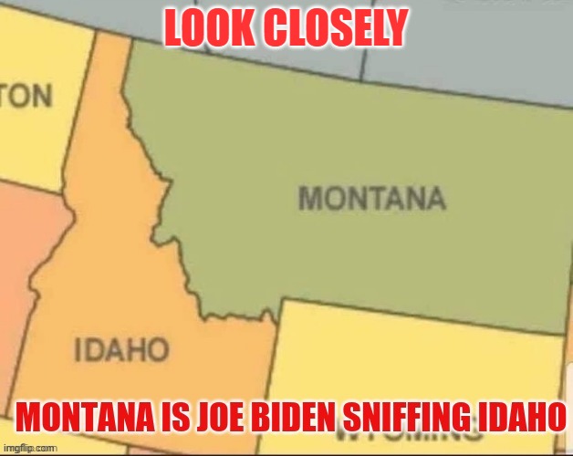 Found this online, Creepy Joe strikes again | LOOK CLOSELY | image tagged in memes,maps,montana,creepy joe biden,politics | made w/ Imgflip meme maker