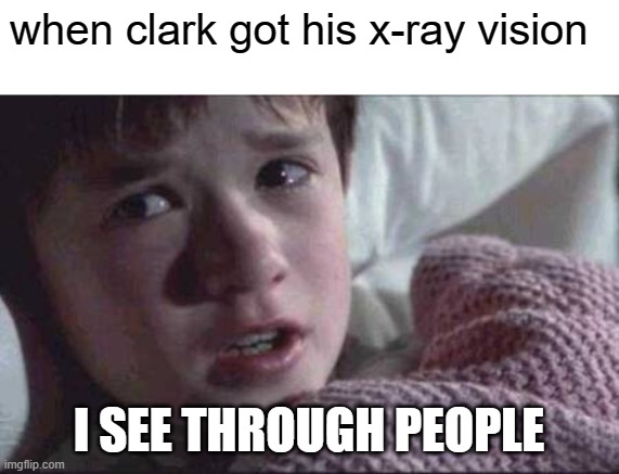 I See Dead People | when clark got his x-ray vision; I SEE THROUGH PEOPLE | image tagged in memes,i see dead people,smallville,clark kent,x-ray vision | made w/ Imgflip meme maker
