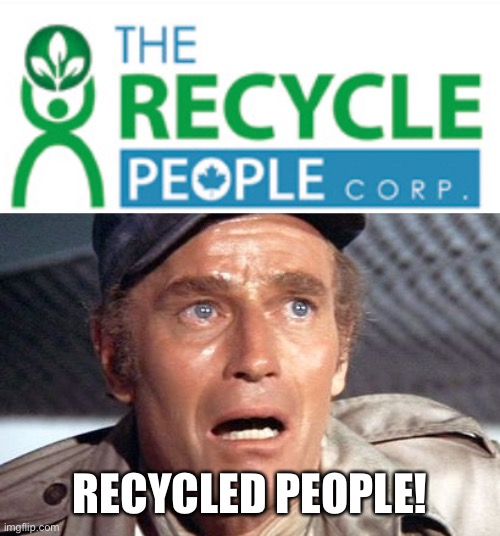 OMG it was real all along! | RECYCLED PEOPLE! | image tagged in soylent green,memes,not science fiction | made w/ Imgflip meme maker