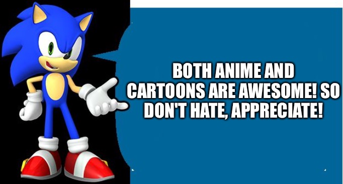 Another Sonic Says Meme | BOTH ANIME AND CARTOONS ARE AWESOME! SO DON'T HATE, APPRECIATE! | image tagged in another sonic says meme | made w/ Imgflip meme maker