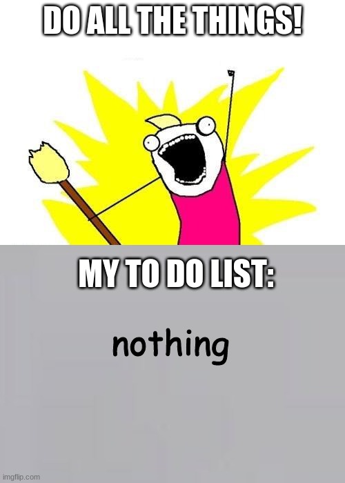 relatable summer meme | DO ALL THE THINGS! MY TO DO LIST:; nothing | image tagged in memes,x all the y,blank paper | made w/ Imgflip meme maker
