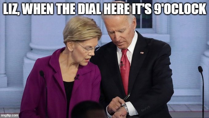 Biden tells time | LIZ, WHEN THE DIAL HERE IT'S 9'OCLOCK | image tagged in elizabeth warren,joe biden,creepy joe biden,idiots | made w/ Imgflip meme maker