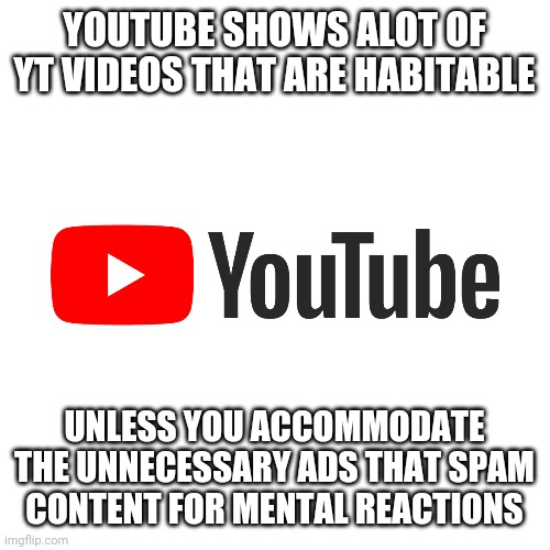 YouTube Zombies that suck the funds...I I mean contributers for mental profit | YOUTUBE SHOWS ALOT OF YT VIDEOS THAT ARE HABITABLE; UNLESS YOU ACCOMMODATE THE UNNECESSARY ADS THAT SPAM CONTENT FOR MENTAL REACTIONS | image tagged in youtube rewind 2018,youtube ads,spammers,money in politics,mental illness | made w/ Imgflip meme maker