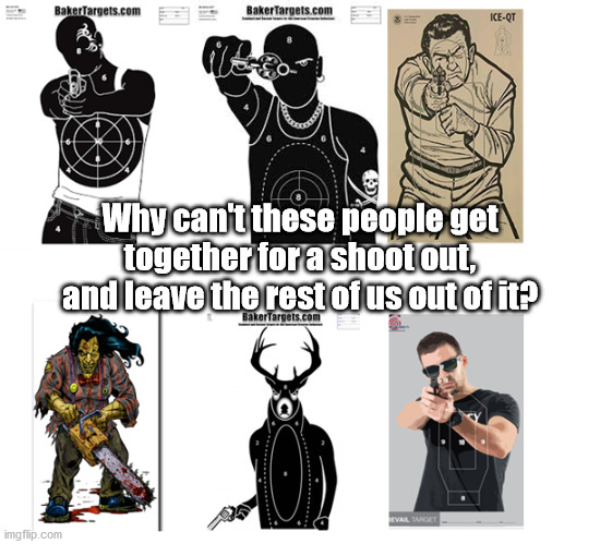 we need a shoot out | Why can't these people get together for a shoot out, and leave the rest of us out of it? | image tagged in other shootists | made w/ Imgflip meme maker