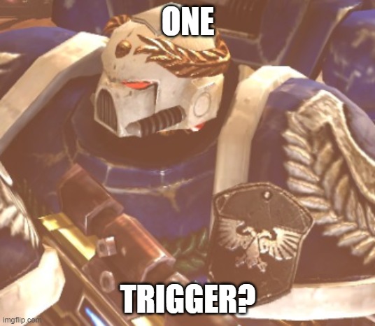What? | ONE TRIGGER? | image tagged in what | made w/ Imgflip meme maker