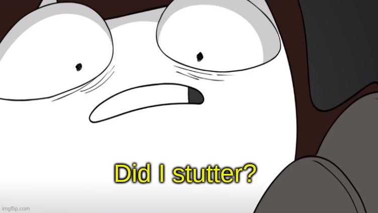 did i stutter? | image tagged in did i stutter | made w/ Imgflip meme maker