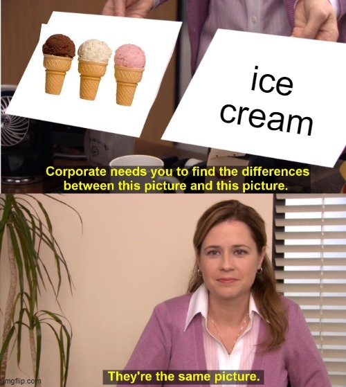 They're The Same Picture | ice cream | image tagged in memes,they're the same picture | made w/ Imgflip meme maker