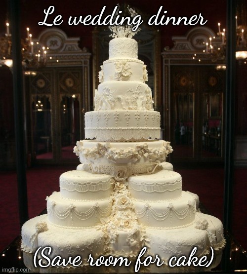 wedding cake | Le wedding dinner; (Save room for cake) | image tagged in wedding cake | made w/ Imgflip meme maker