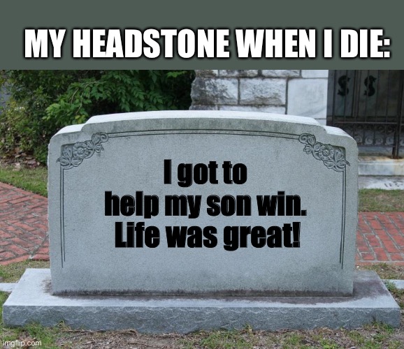 I’ll sneak him to the Xbox late at night | MY HEADSTONE WHEN I DIE:; I got to help my son win. Life was great! | image tagged in headstone,video games | made w/ Imgflip meme maker