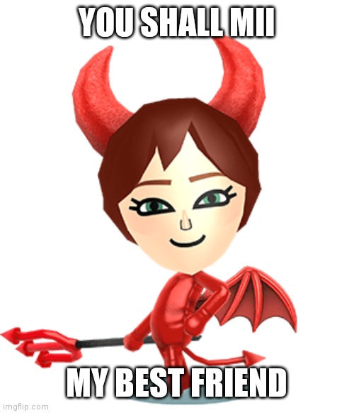 Asking Mii | YOU SHALL MII; MY BEST FRIEND | image tagged in you shouldn't see mii | made w/ Imgflip meme maker