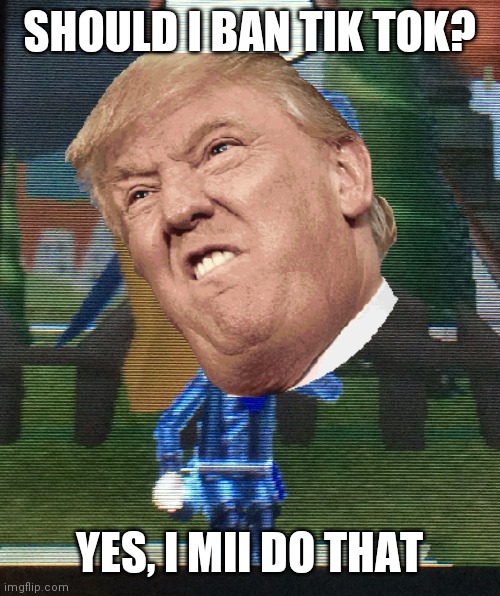 Trump Mii | SHOULD I BAN TIK TOK? YES, I MII DO THAT | image tagged in thinking mii,donald trump,thinking,thinking meme,positive thinking,positive | made w/ Imgflip meme maker