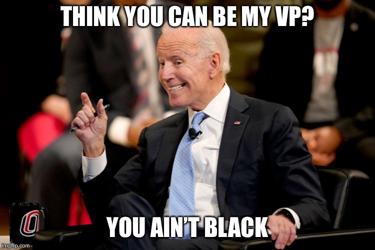 Black VP | THINK YOU CAN BE MY VP? YOU AIN’T BLACK | image tagged in joe biden,donald trump | made w/ Imgflip meme maker