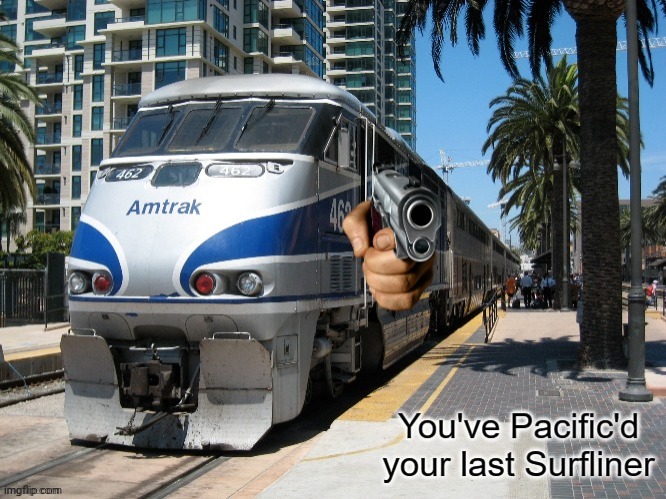 You've Pacific'd your last Surfliner | image tagged in you've pacific'd your last surfliner | made w/ Imgflip meme maker