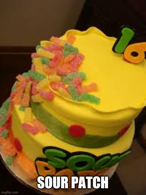 Sour patch cake | SOUR PATCH | image tagged in sour patch,sour,cake | made w/ Imgflip meme maker