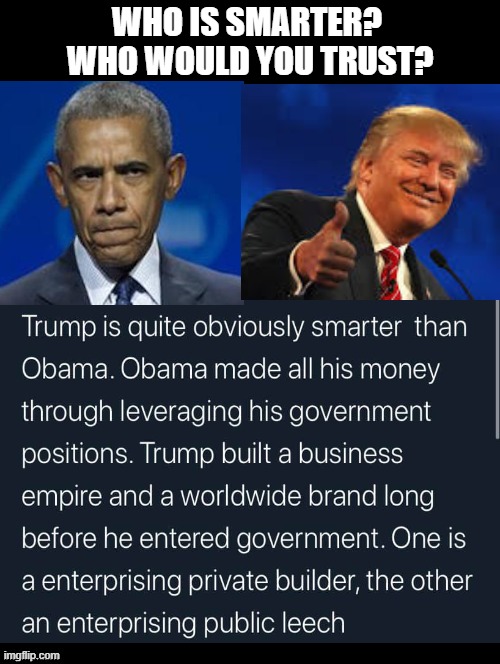 Who is Smarter?  Who Would You Trust? | WHO IS SMARTER?  WHO WOULD YOU TRUST? | image tagged in stupid liberals,democrats,obama,trump | made w/ Imgflip meme maker