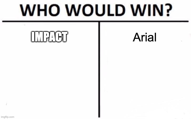 Who Would Win? | IMPACT; Arial | image tagged in memes,who would win | made w/ Imgflip meme maker