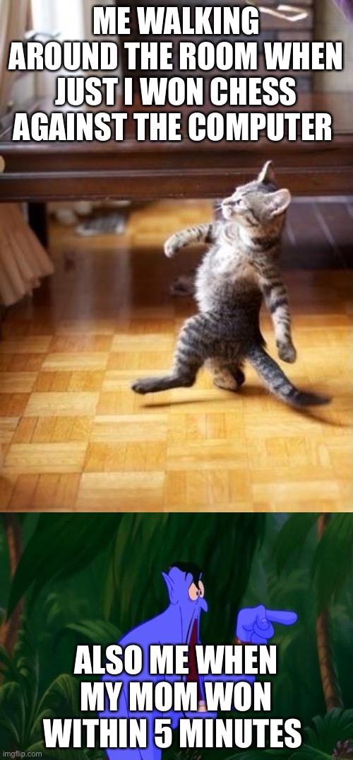 My mom is going to regret doing that | ME WALKING AROUND THE ROOM WHEN JUST I WON CHESS AGAINST THE COMPUTER; ALSO ME WHEN MY MOM WON WITHIN 5 MINUTES | image tagged in memes,cool cat stroll,jaw dropping | made w/ Imgflip meme maker