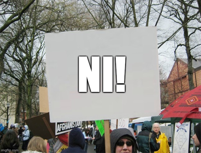NI! | NI! | image tagged in blank protest sign | made w/ Imgflip meme maker