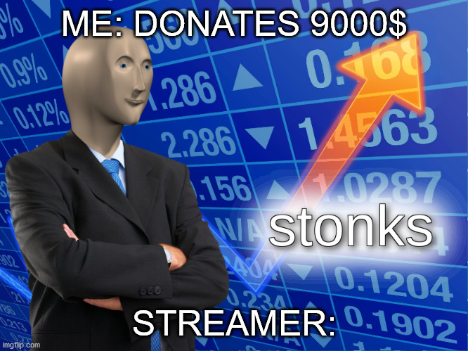 stonks | ME: DONATES 9000$; STREAMER: | image tagged in stonks | made w/ Imgflip meme maker