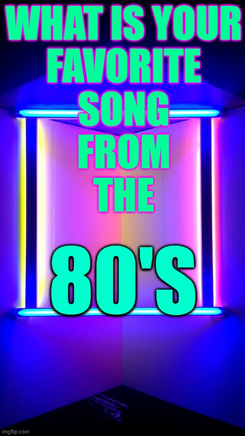 80S | WHAT IS YOUR

FAVORITE



SONG




FROM




THE; 80'S | image tagged in 80s music | made w/ Imgflip meme maker